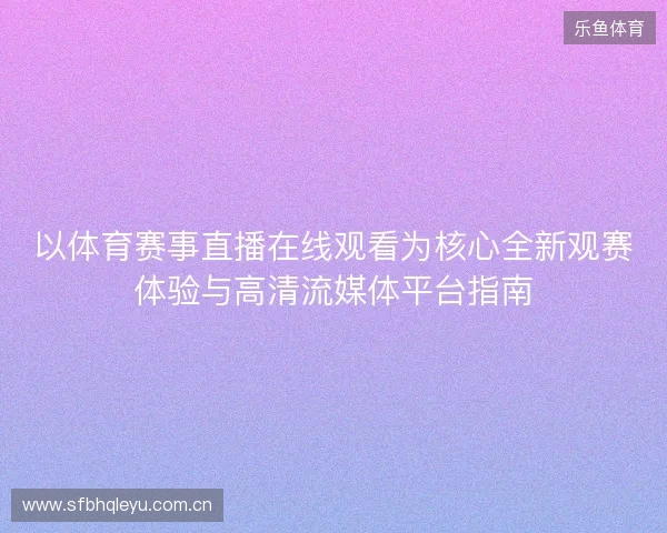 以体育赛事直播在线观看为核心全新观赛体验与高清流媒体平台指南