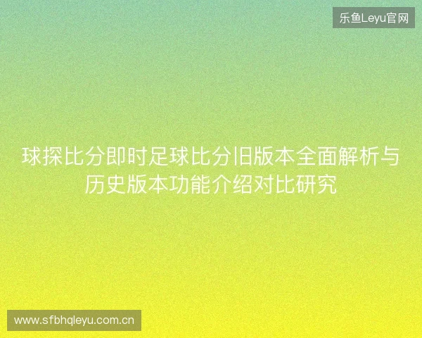 球探比分即时足球比分旧版本全面解析与历史版本功能介绍对比研究 球探比分即时足球比分旧版本全面解析与历史版本功能介绍对比研究